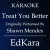 Treat You Better (Originally Performed by Shawn Mendes) [Karaoke No Guide Melody Version] - EdKara