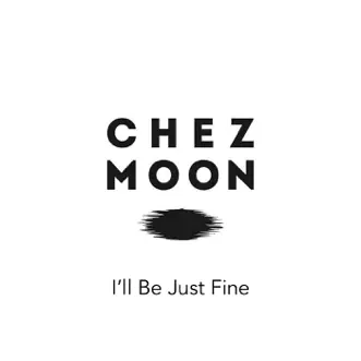 I'll Be Just Fine - Single by Chez Moon album reviews, ratings, credits