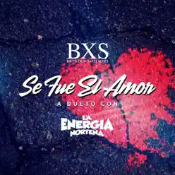 Se Fue el Amor (feat. La Energia Norteña) - Single - BXS Se Fue el Amor (feat. La Energia Norteña) - Single - BXS