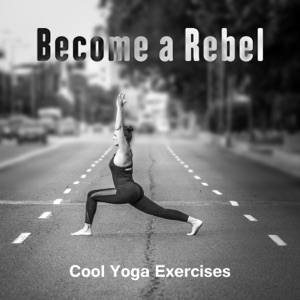 Become a Rebel: Cool Yoga Exercises – Relaxing Music, Healing Nature for Release Tension, Stretching, Fitness Workout & Weight Loss