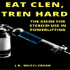 Eat Clen, Tren Hard: The Guide for Steroid Use in Powerlifting (Unabridged) - J.R. Musclebear