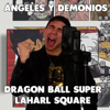 Ángeles y Demonios (From "Dragon Ball Super") [feat. omar1up] - Laharl Square