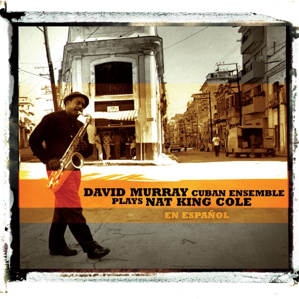 David Murray Cuban Ensemle Plays Nat King Cole (En Espanol)