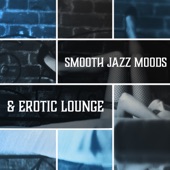 Smooth Jazz Moods & Erotic Lounge: Easy Listening Music for Sensual Relaxation & Intimate Moments, Sexy Atmospheres artwork