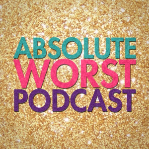 Absolute Worst Podcast podcast