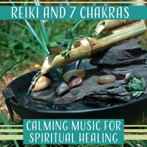Reiki and 7 Chakras - Calming Music for Spiritual Healing, Relaxation and Inner Balance, Reiki Healing Touch & Chakra Balancing