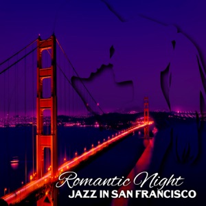 Romantic Night Jazz in San Francisco: Instrumental Moody Jazz for Special Times, Date Night, Love Songs, Sentimental Background Music