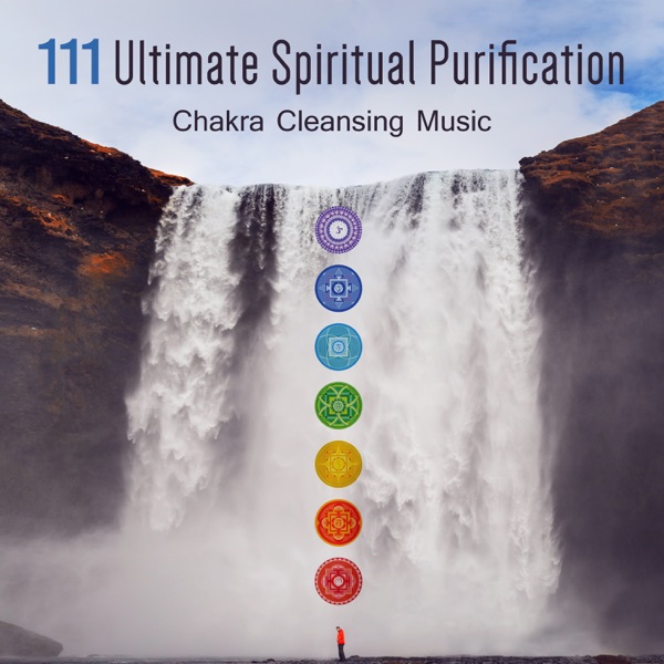 111 Ultimate Spiritual Purification: Chakra Cleansing Music, Relaxation, Zen Healing Sounds, Soul Therapy for Inner Peace