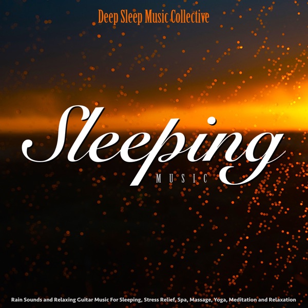 Sleeping Music: Rain Sounds and Relaxing Guitar Music for Sleeping, Stress Relief, Spa, Massage, Yoga, Meditation and Relaxation