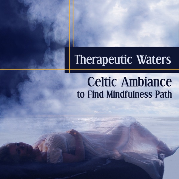 Therapeutic Waters: Celtic Ambiance to Find Mindfulness Path – Calm Nature Sounds for Relax and Recovery, Chakras Opening, Study Meditation