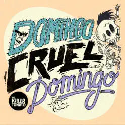 Domingo, Cruel Domingo (Studio Version) - Single - The Killer Tomato Domingo, Cruel Domingo (Studio Version) - Single - The Killer Tomato
