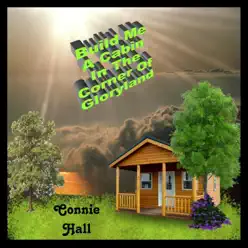 Build Me a Cabin in the Corner of Gloryland - Single - Connie Hall Build Me a Cabin in the Corner of Gloryland - Single - Connie Hall