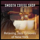 Smooth Coffee Shop: Relaxing Jazz Grooves of New York artwork