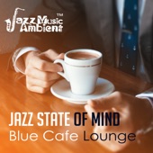 Jazz State of Mind: Blue Cafe Lounge, Smooth Jazz, Instrumental Classic Jazz Songs artwork