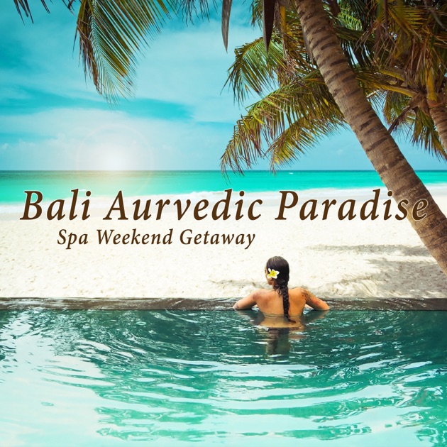 Bali Aurvedic Paradise: Spa Weekend Getaway by Tranquility Spa Universe —  Song on Apple Music