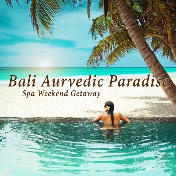Bali Aurvedic Paradise: Spa Weekend Getaway – The Best Massage Music, Tranquil Moments, Relaxation Meditation, Zen Therapeutic Touch, Ocean Sound & Nature Ambience