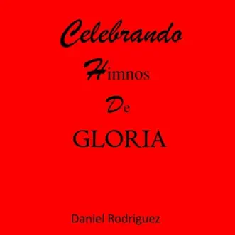 Celebrando Himnos de Gloria by Daniel Rodriguez album reviews, ratings, credits