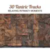 Stream & download 30 Tantric Tracks: Relaxing Intimacy Moments – Open Your Senses, Find New Sexual Positions, Plesurable Moments, Tantric Love Making