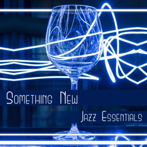 Something New – Jazz Essentials, Instrumental Music, Coffee Lounge, Relax Time, Background Dinner Party