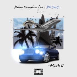 Hating Everywhere I Go (Kill Yoself) Murk G