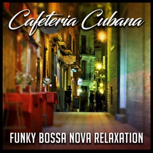 Cafeteria Cubana: Funky Bossa Nova Relaxation - Summer Bar Atmosphere, Cocktail Lounge, Jazz Mood Music, Refreshing Reggaeton & Latino Grooves