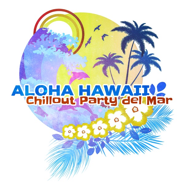 Aloha Hawaii: Chillout Party del Mar - Chill de Noche y Música Electrónica, Best Verano 2017