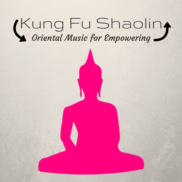 Kung Fu Shaolin: Oriental Music for Empowering