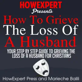 How to Grieve the Loss of a Husband: Your Step-by-Step Guide to Grieving the Loss of a Husband for Christians (Unabridged)