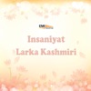 Larka Kashmiri / Insaniyat