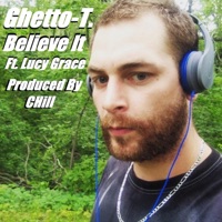 Believe It (feat. Lucy Grace) - Single - Ghetto-T.