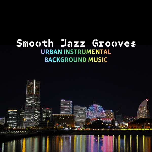Smooth Jazz Grooves: Urban Instrumental Background Music to Restaurant, Lounge, Road Trip, Chill, Positive Vibes