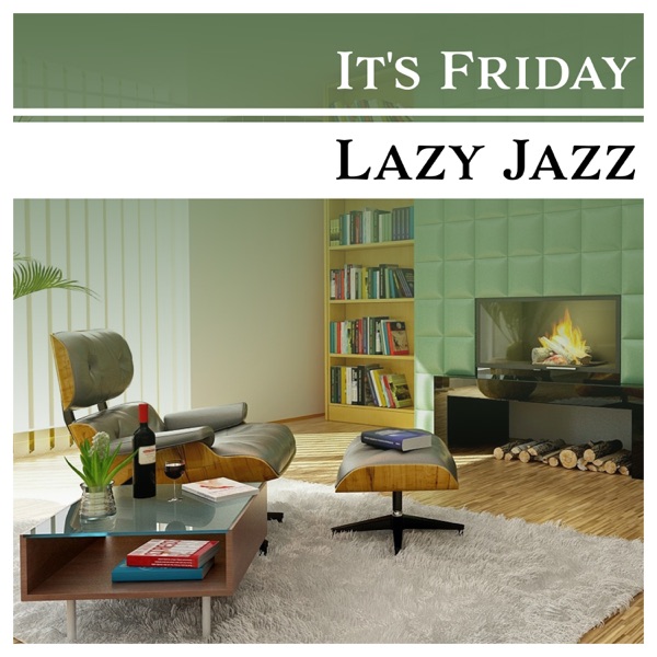 It's Friday – Lazy Jazz: Chill Out Time, Easy Listening, Evening Relaxation, Background Music for Wine Tasting, After Hours at Home