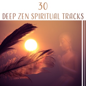 30 Deep Zen Spiritual Tracks: Buddhist Meditation Music & Relaxing Sounds for Om Chanting, Mindfulness and Prayers