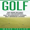 Golf, 3 Manuscripts: Golf for Beginners, Golf Intermediate Lessons, Golf Advanced Lessons  (Unabridged) - Mark Taylor