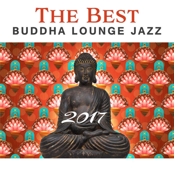 The Best Buddha Lounge Jazz 2017: Relaxing Instrumental Songs Collection, Sexy Saxophone, Acoustic Guitar, Smooth Piano Bar, Spanish Background Music