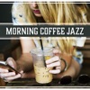 Morning Coffee Jazz: Positive Vibes, Easy Listening, Brand New Day, Lazy Afternoon, Day Off