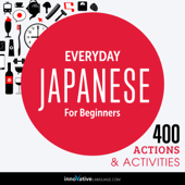 Everyday Japanese for Beginners - 400 Actions &amp; Activities: Beginner Japanese #1 (Unabridged) - Innovative Language Learning, LLC Cover Art