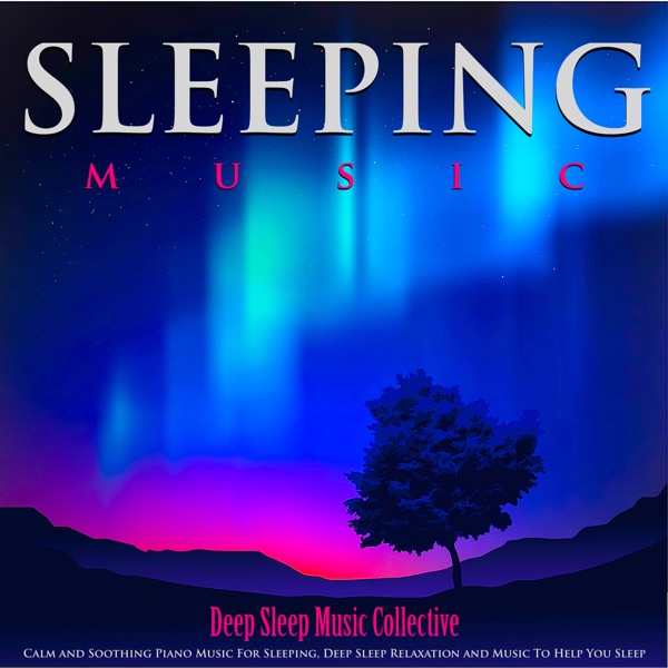 Sleeping Music: Calm and Soothing Piano Music for Sleeping, Deep Sleep Relaxation and Music to Help You Sleep