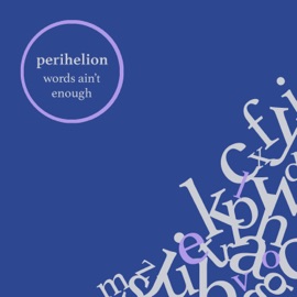 Words Ain't Enough Perihelion