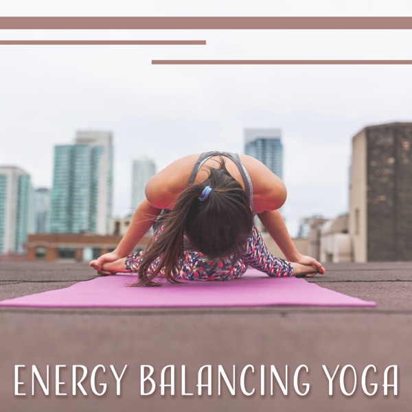 Energy Balancing Yoga: 30 Relaxing Tracks, Oasis of Zen for Mindful Meditations, Chakra Healing, Peace & Harmony