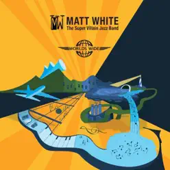 The Super Villain Jazz Band: Worlds Wide - Matt White The Super Villain Jazz Band: Worlds Wide - Matt White