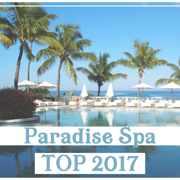 Paradise Spa TOP 2017 – Magic Music for Soothing Mind & Body, Healing Massage, Wellness, Your Comfort, Relaxation Therapy