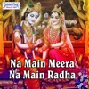 Na Main Meera Na Main Radha