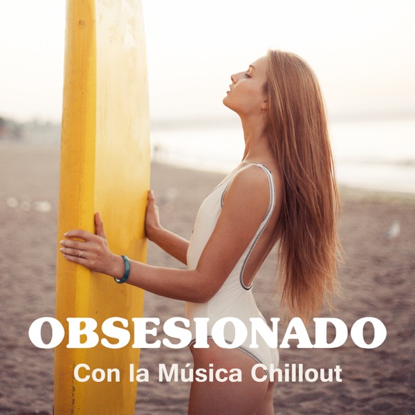 Obsesionado Con la Música Chillout - Vibraciones Electrónicas para Relajarse, Bailar y Como Telón de Fondo