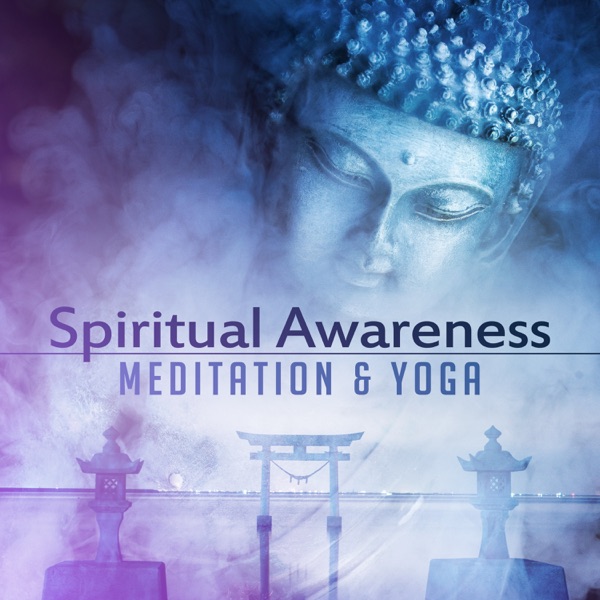 Spiritual Awareness: Meditation & Yoga – Healing Music for Mind, Body & Soul, Nature Sounds for Relaxation & Stress Relief