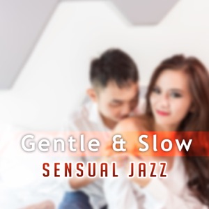 Gentle & Slow: Sensual Jazz – The Best Music for Lover, Instrumental Background for Love Making, Pleasure & Romantic Time