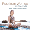 Free from Worries in Seconds: Mind Reset Calming Music, Sounds for Meditation - Relieving Stress Music Collection