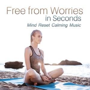 Free from Worries in Seconds: Mind Reset Calming Music, Sounds for Meditation