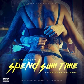Spend Sum Time (feat. Bryce Kali Change) Dj Habanero