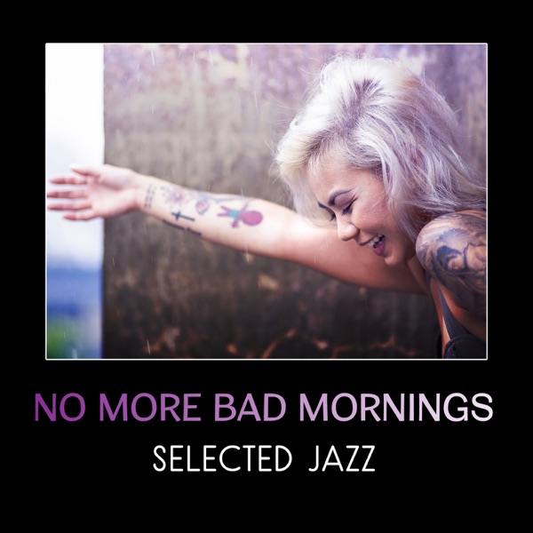No More Bad Mornings – Selected Jazz Music Full of Energy & Happiness, Start Perfect Day with Awakening Jazz